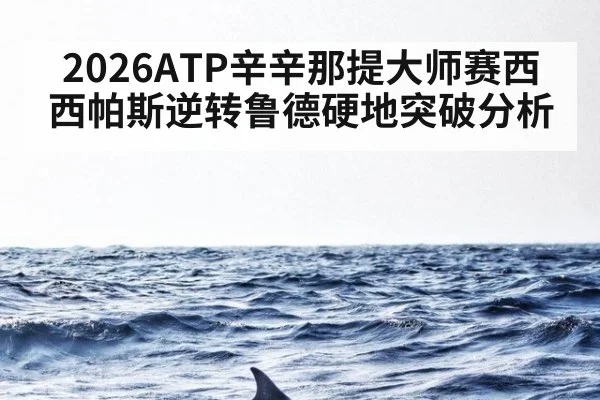 2026ATP辛辛那提大师赛西西帕斯逆转鲁德硬地突破分析